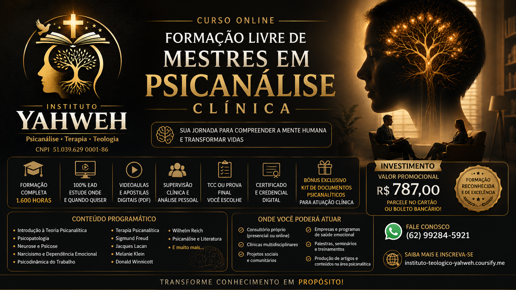 O curso Formação Livre de Mestres em Psicanálise do Instituto Yahweh é uma formação EAD voltada para quem deseja aprofundar seus conhecimentos em Psicanálise Clínica, com foco na atuação profissional, acadêmica e clínica. Carga Horária 1.600